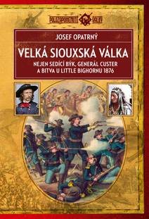 Obálka Velká siouxská válka: Nejen Sedící býk, generál Custer a bitva u Little Bighornu 1876