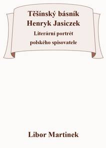 Obálka Těšínský básník Henryk Jasiczek - Literární portrét polského spisovatele