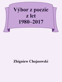 Obálka Zbigniew Chojnowski - Výbor z poezie z let 1980–2017