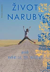 Obálka Život naruby, aneb, Nebát se, žít, milovat