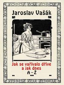 Obálka Jak se vařívalo kdysi a jak dnes A-Ž