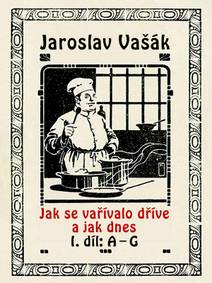 Obálka Jak se vařívalo kdysi a jak dnes, 1.díl: A-G