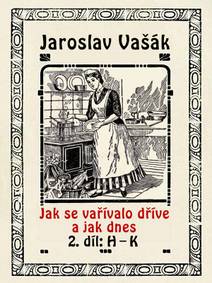 Obálka Jak se vařívalo kdysi a jak dnes, 2.díl: H-K