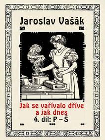 Obálka Jak se vařívalo kdysi a jak dnes, 4.díl: P-Š