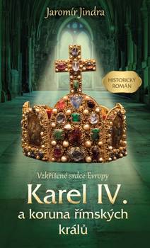 Obálka Karel IV. a koruna římských králů - Vzkříšené srdce Evropy