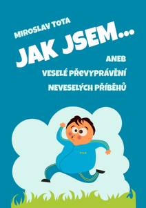 Obálka Jak jsem… aneb Veselé převyprávění neveselých příběhů
