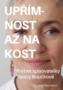 Obálka Upřímnost až na kost: Portrét spisovatelky Terezy Boučkové