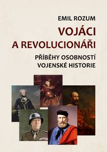 Obálka Vojáci a revolucionáři - Příběhy osobností vojenské historie
