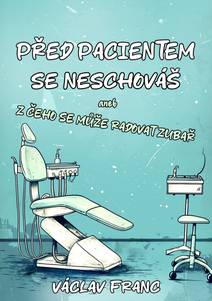 Obálka Před pacientem se neschováš aneb Z čeho se může radovat zubař