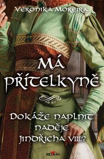 Obálka Má přítelkyně - Dokáže naplnit naděje Jindřicha VIII.?
