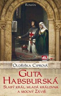 Obálka Guta Habsburská - slabý král, mladá královna a mocný Záviš