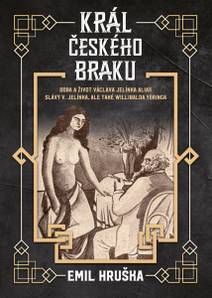 Obálka Král českého braku: Doba a život Václava Jelínka alias Slávy V. Jelínka, ale také Willibalda Yöringa