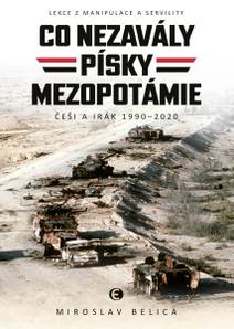 Obálka Co nezavály písky Mezopotámie: Lekce z manipulace a servility (Češi a Irák 1990–2020)