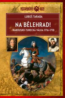 Obálka Na Bělehrad! - Rakousko turecká válka 1716–1718
