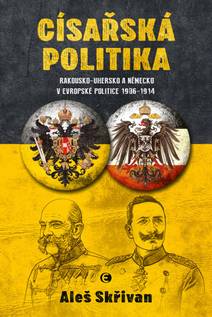 Obálka Císařská politika – Rakousko-Uhersko a Německo v evropské politice v letech 1906–1914