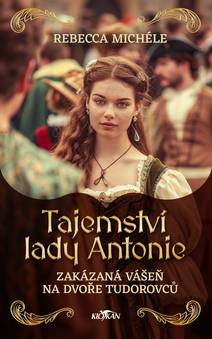 Obálka Tajemství Lady Antonie - Zakázaná vášeň na dvoře Tudorovců