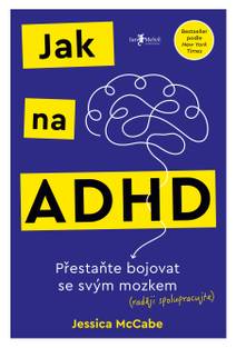 Obálka Jak na ADHD: Přestaňte bojovat se svým mozkem (raději spolupracujte)