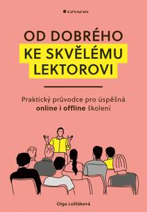 Obálka Od dobrého ke skvělému lektorovi: Praktický průvodce pro úspěšná online i offline školení