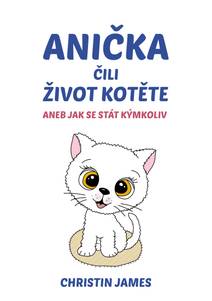 Obálka Anička čili život kotěte aneb Jak se stát kýmkoliv