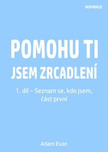 Obálka Pomohu ti jsem zrcadlení – 1. díl – Seznam se, kdo jsem, část první