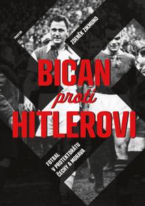 Obálka Bican proti Hitlerovi. Fotbal v Protektorátu Čechy a Morava