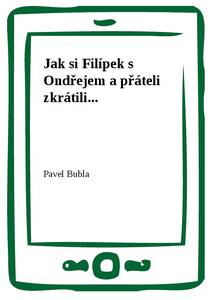 Obálka Jak si Filípek s Ondřejem a přáteli zkrátili...