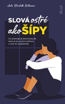 Obálka Slová ostré ako šípy: Čo spôsobuje emocionálne násilie na deťoch a ako mu zabránime