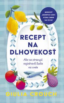 Obálka Recept na dlhovekosť: Ako sa stravujú najzdravší ľudia na svete