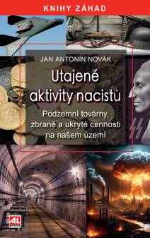 Obálka Utajené aktivity nacistů - podzemní továrny, zbraně a ukryté cennosti na našem území
