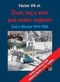 Obálka Život, boj a smrt pod sedmi vlajkami: Češi a Slováci 1914-1920