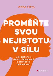 Obálka Proměňte svou nejistotu v sílu - Jak překonat strach z hodnocení a přestat se podceňovat