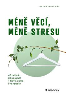 Obálka Méně věcí, méně stresu - 40 cvičení, jak si uklidit v hlavě, doma i ve vztazích