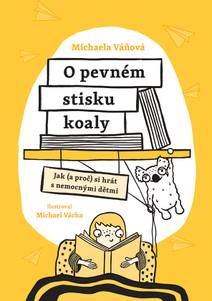 Obálka O pevném stisku koaly - Jak (a proč) si hrát s nemocnými dětmi