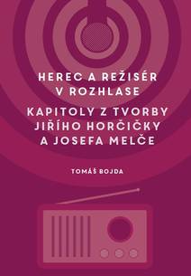 Obálka Herec a režisér v rozhlase. Kapitoly z tvorby Jiřího Horčičky a Josefa Melče