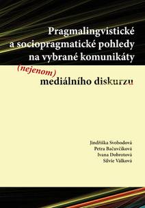 Obálka Pragmalingvistické a sociopragmatické pohledy na vybrané komunikáty (nejenom) mediálního diskurzu