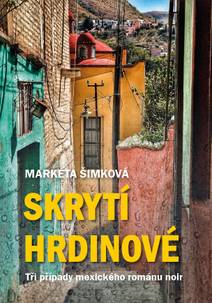 Obálka Skrytí hrdinové: tři případy mexického románu noir