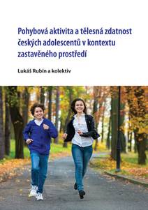 Obálka Pohybová aktivita a tělesná zdatnost českých adolescentů v kontextu zastavěného prostředí