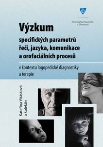 Obálka Výzkum specifických parametrů řeči, jazyka, komunikace a orofaciálních procesů v kontextu logopedické diagnostiky a terapie