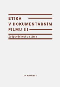 Obálka Etika v dokumentárním filmu III: Zodpovědnost za téma