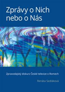 Obálka Zprávy o Nich nebo o Nás: Zpravodajský diskurz České televize o Romech