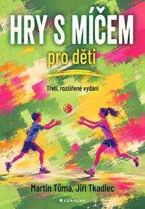 Obálka Hry s míčem pro děti - třetí, rozšířené vydání