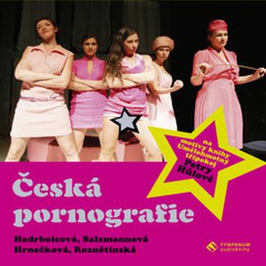 Audiokniha Česká pornografie - Umělohmotný třípokoj - Zdena Hadrbolcová, Eva Salzmannová, Lucie Roznětínská, Anna Hrnečková, Petra Hůlová