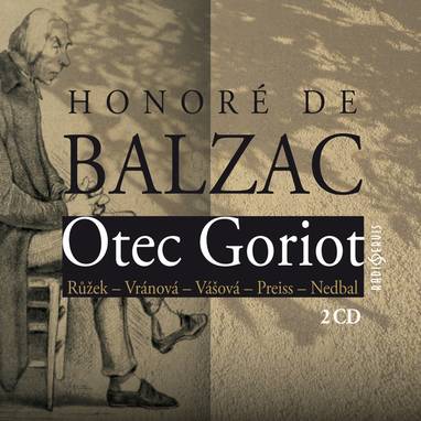 Audiokniha Otec Goriot - Nelly Gaierová, Oldřich Janovský, Růžena Merunková, Alena Vránová, Marie Vášová, Viktor Preiss, Pavla Maršálková, Eduard Dubský, Ladislav Boháč, Jana Drbohlavová, Jaroslava Pokorná, Drahomíra Fialková, Jana Andresíková, Ladislav Kazda, Martin Růžek, Miloš Hlavica, Miloš Nedbal, Honoré de Balzac