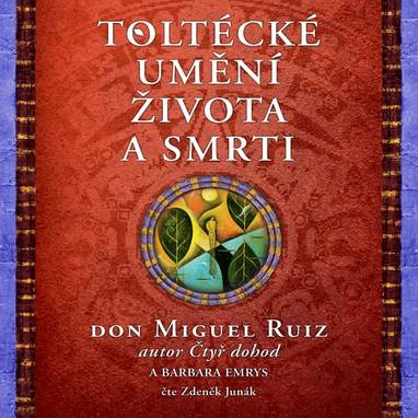 Audiokniha Toltécké umění života a smrti - Zdeněk Junák, Don Miguel Ruiz, Barbara Emrys