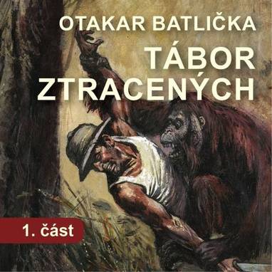Audiokniha Tábor ztracených - 1. část - Martin Stránský, Valérie Zawadská, Lumír Olšovský, Antonín Kaška, Radek Zima, Petr Franěk, Petr Pěknic, Miloslav Krejsa, Jiří Bláha, Roman Krebs, Zdeněk Sedláček, Apolena Veldová, Josef Nechutný, Otakar Batlička