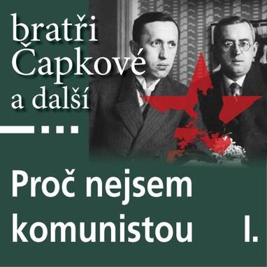 Audiokniha Proč nejsem komunistou I. - Antonín Kaška, Josef Čapek, Jan Herben, Josef Hora, Karel Čapek, Jaroslav Kallab, Richard Weiner, Stanislav Kostka Neumann