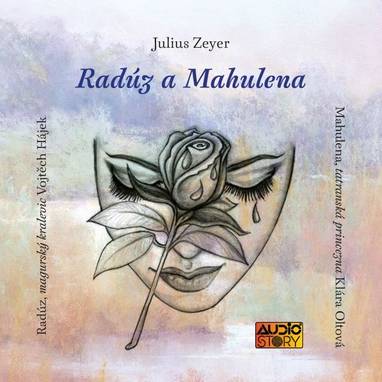 Audiokniha Radúz a Mahulena - Klára Oltová, Růžena Merunková, Dušan Sitek, Simona Postlerová, Ljuba Krbová, Petr Lněnička, Saša Rašilov, Vojtěch Hájek, Julius Zeyer