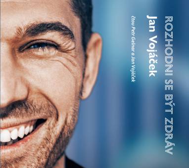 Audiokniha Jan Vojáček: Rozhodni se být zdráv - Petr Gelnar, Jan Vojáček, Věra Keilová, Jan Vojáček