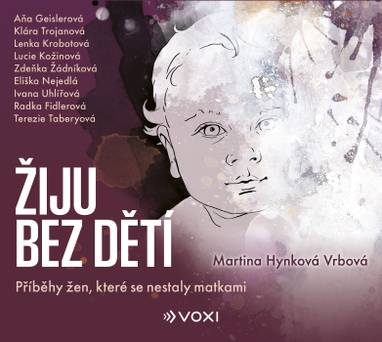 Audiokniha Žiju bez dětí - Radka Fidlerová, Eliška Nejedlá, Aňa Geislerová, Lenka Krobotová, Zdeňka Žádníková, Ivana Uhlířová, Terezie Taberyová, Martina Vrbová Hynková, Lucie Kožinová, Martina Vrbová Hynková