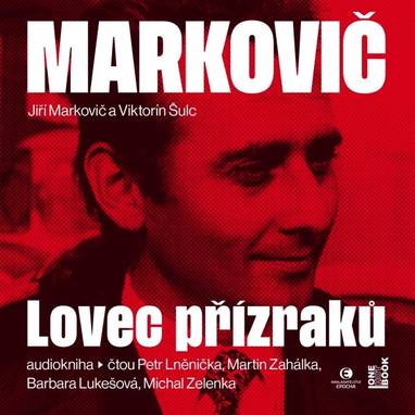 Audiokniha Markovič: Lovec přízraků – Vraždy, které šokovaly republiku - Petr Lněnička, Martin Zahálka, Barbara Lukešová, Michal Zelenka, Jiří Markovič, Viktorín Šulc